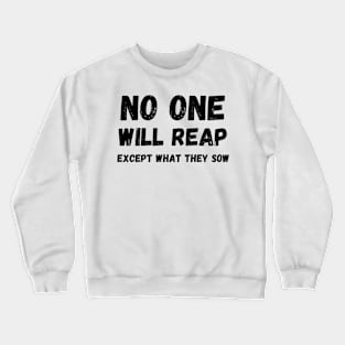 No one will reap exept what they sow Crewneck Sweatshirt